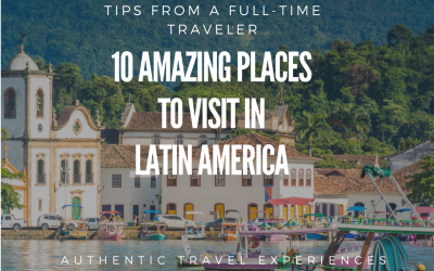 10 Amazing Places To Visit in Latin America – Tips After Years In The Region