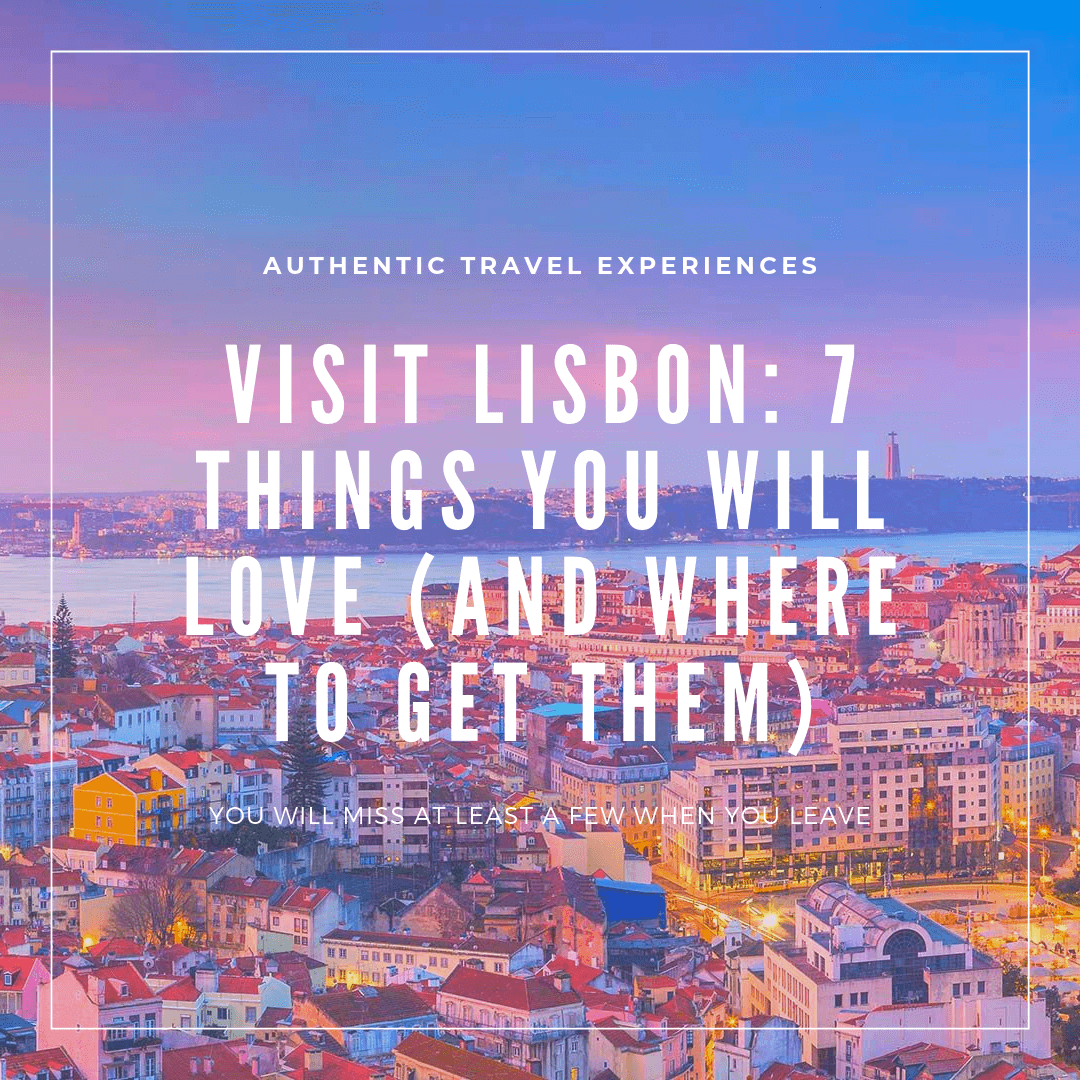 Visit Lisbon 7 Things You Will Love (And Where To Get Them)